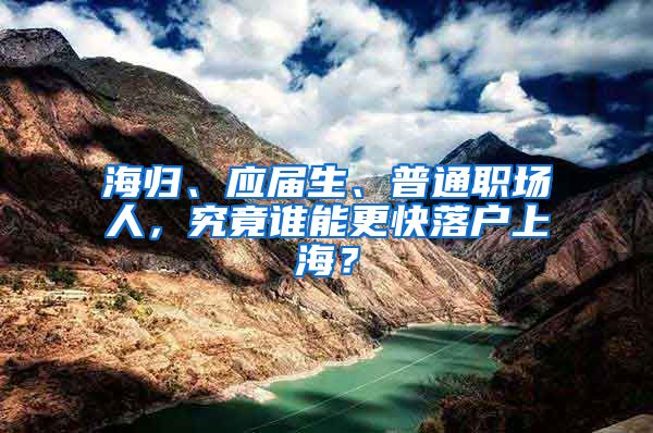 海歸、應(yīng)屆生、普通職場人，究竟誰能更快落戶上海？