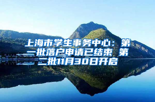 上海市學(xué)生事務(wù)中心：第一批落戶申請已結(jié)束 第二批11月30日開啟