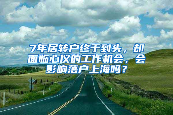 7年居轉(zhuǎn)戶終于到頭，卻面臨心儀的工作機會，會影響落戶上海嗎？