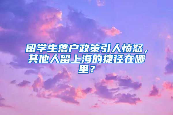 留學(xué)生落戶政策引人憤怒，其他人留上海的捷徑在哪里？