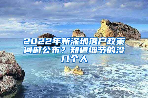 2022年新深圳落戶政策何時(shí)公布？知道細(xì)節(jié)的沒幾個(gè)人