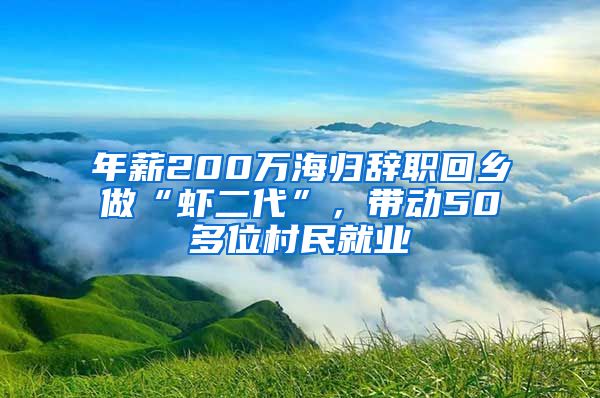 年薪200萬海歸辭職回鄉(xiāng)做“蝦二代”，帶動50多位村民就業(yè)