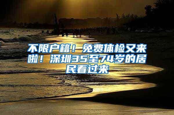 不限戶籍！免費(fèi)體檢又來(lái)啦！深圳35至74歲的居民看過(guò)來(lái)