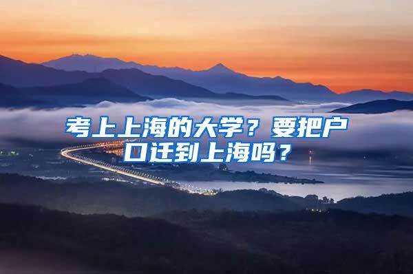 考上上海的大學？要把戶口遷到上海嗎？