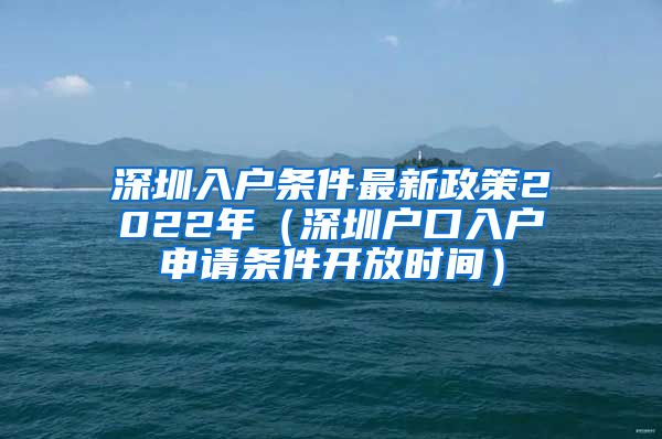 深圳入戶條件最新政策2022年（深圳戶口入戶申請條件開放時(shí)間）