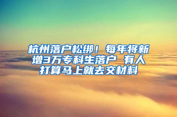 杭州落戶松綁！每年將新增3萬專科生落戶 有人打算馬上就去交材料