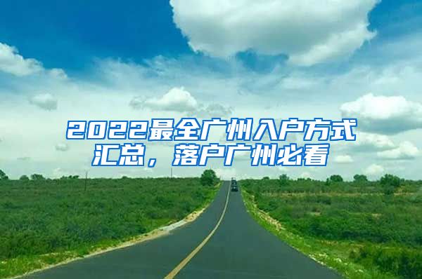 2022最全廣州入戶方式匯總，落戶廣州必看