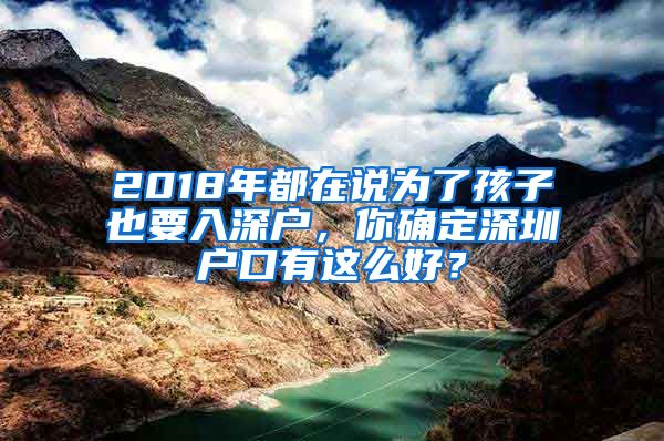 2018年都在說為了孩子也要入深戶，你確定深圳戶口有這么好？