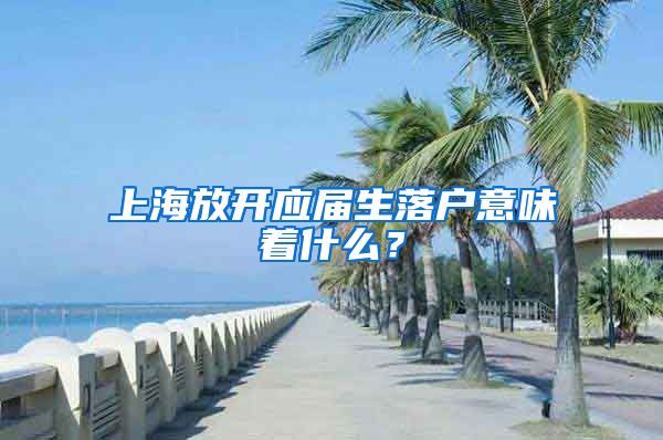 上海放開應屆生落戶意味著什么？