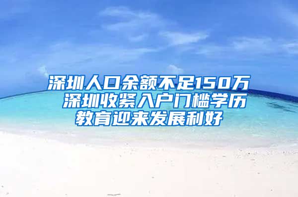 深圳人口余額不足150萬 深圳收緊入戶門檻學(xué)歷教育迎來發(fā)展利好