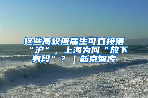 這些高校應屆生可直接落“滬”，上海為何“放下身段”？｜新京智庫