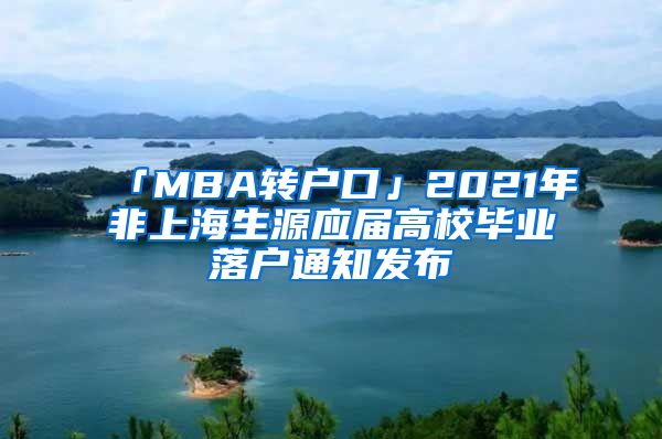 「MBA轉(zhuǎn)戶(hù)口」2021年非上海生源應(yīng)屆高校畢業(yè)落戶(hù)通知發(fā)布