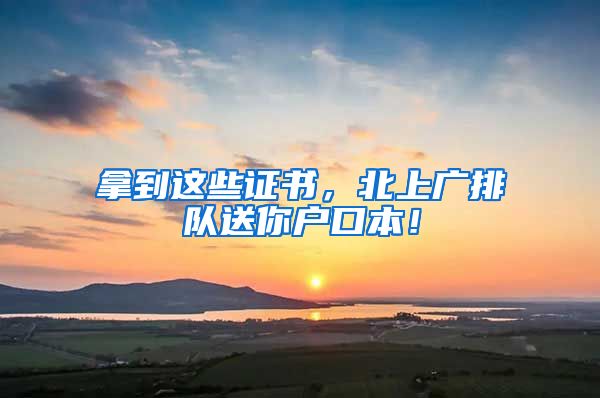 拿到這些證書，北上廣排隊(duì)送你戶口本！