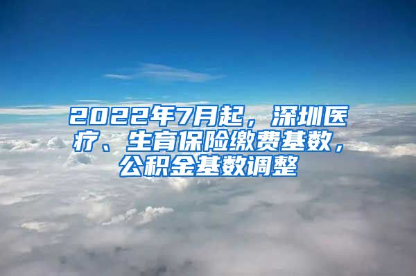 2022年7月起，深圳醫(yī)療、生育保險(xiǎn)繳費(fèi)基數(shù)，公積金基數(shù)調(diào)整