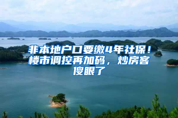 非本地戶口要繳4年社保！樓市調(diào)控再加碼，炒房客傻眼了