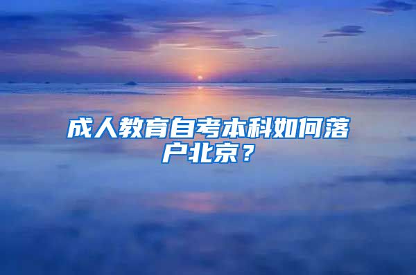 成人教育自考本科如何落戶北京？