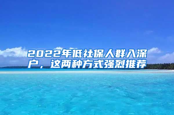 2022年低社保人群入深戶，這兩種方式強烈推薦