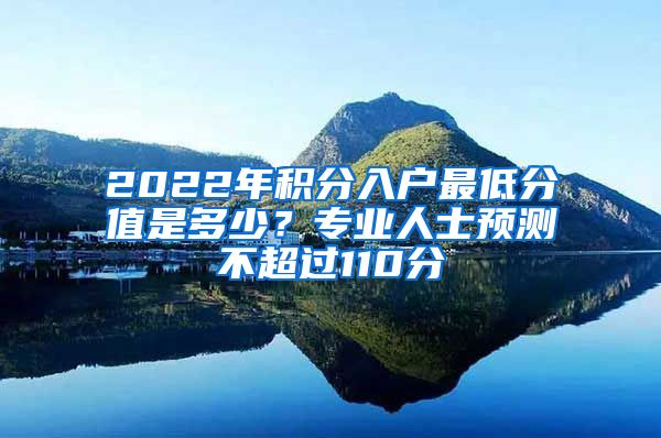 2022年積分入戶最低分值是多少？專業(yè)人士預測不超過110分