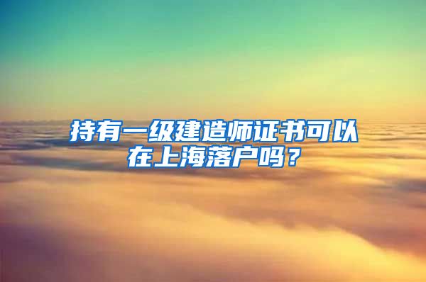 持有一級(jí)建造師證書可以在上海落戶嗎？