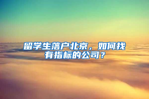 留學(xué)生落戶北京，如何找有指標(biāo)的公司？