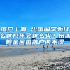 落戶上海 出國留學(xué)為什么這幾年會這么火？出國鍍金回國落戶兩不誤