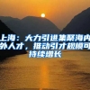 上海：大力引進集聚海內(nèi)外人才，推動引才規(guī)?？沙掷m(xù)增長