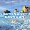 深圳成考專升本入學(xué)考試必須要考英語(yǔ)嗎？