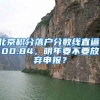 北京積分落戶分?jǐn)?shù)線直逼100.84，明年要不要放棄申報？