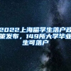 2022上海留學(xué)生落戶政策發(fā)布，149所大學(xué)畢業(yè)生可落戶