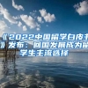 《2022中國(guó)留學(xué)白皮書》發(fā)布：回國(guó)發(fā)展成為留學(xué)生主流選擇