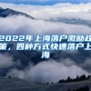 2022年上海落戶激勵(lì)政策，四種方式快速落戶上海