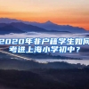 2020年非戶(hù)籍學(xué)生如何考進(jìn)上海小學(xué)初中？