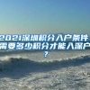 2021深圳積分入戶條件，需要多少積分才能入深戶？