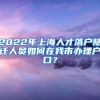 2022年上海人才落戶隨遷人員如何在我市辦理戶口？