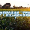 在職研究生被嘲“學(xué)歷低”？職場(chǎng)人還要不要考研？