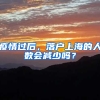 疫情過(guò)后，落戶(hù)上海的人數(shù)會(huì)減少嗎？