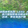 這四地率先將 LEED AP 納入國(guó)際職業(yè)資格認(rèn)可名錄，更容易落戶噢