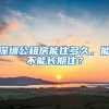 深圳公租房能住多久，能不能長期??？