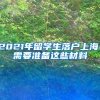 2021年留學生落戶上海，需要準備這些材料