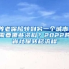 養(yǎng)老保險轉(zhuǎn)到另一個城市，需要哪些資料？2022跨省社保轉(zhuǎn)移流程