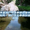 不是深戶可以申請(qǐng)創(chuàng)業(yè)補(bǔ)貼嗎？深戶怎么申請(qǐng)創(chuàng)業(yè)補(bǔ)貼