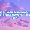 花多少錢可以入深圳戶口？2022落戶深圳，都清楚了