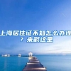 上海居住證不知怎么辦理？來戳這里