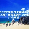 2022年研究生如何落戶上海？研究生落戶上海有什么政策？