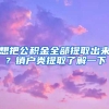 想把公積金全部提取出來？銷戶類提取了解一下