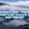 符合這4個(gè)條件，可以?xún)?yōu)先落戶(hù)上海！2022年上海落戶(hù)激勵(lì)條件