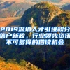 2019深圳人才引進(jìn)積分落戶新政，行業(yè)領(lǐng)先資訊不可多得的借讀機會